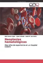 Libro: Neoplasias Hematológicas: Diez Años De Experiencia En