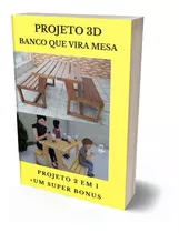 Projeto 3d Banco Que Vira Mesa Completo Português + Brindes 