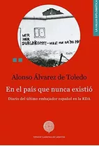 En El País Que Nunca Existió : Diario Del Último Embajador Español En La Rda, De Alonso Alvarez De Toledo. Editorial Cuadernos Del Laberinto, Tapa Blanda En Español, 2019