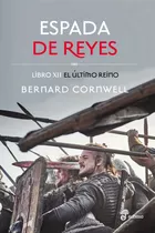 Espada De Reyes - Libro 12 El Ultimo Reino - Cornwell