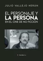 El Personaje Y La Persona En El Cine De No Ficción, De Vallejo Herán , Julio.., Vol. 1.0. Editorial Punto Rojo Libros S.l., Tapa Blanda, Edición 1.0 En Español, 2032