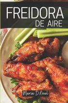 Libro: Freidora De Aire: Una Guía Única Con Recetas Sencil