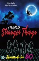 A Traves De Stranger Things - Libro De La Serie De Netflix