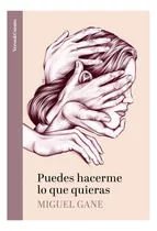Puedes Hacerme Lo Que Quieras. Miguel Gane, De Miguel Gane. Serie Aguilar, Vol. 1. Editorial Aguilar, Tapa Pasta Blanda, Edición 1 En Español, 2023