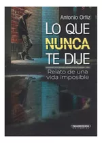 Libro Lo Que Nunca Te Dije. Relato De Una Vida Imposible