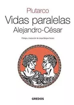 Vidas Paralelas: Alejandro - Cesar Rust Gredos