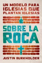 Sobre La Roca: Un Modelo Para Iglesias Que Plantan Iglesias