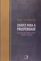 Chaves Para A Prosperidade: Livre Mercado, Dinheiro Bom E Um Pouco De Sorte