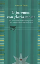 O Juremos Con Gloria Morir: Historia Del Himno Nacional Argentino, De Esteban Buch. Editorial Eterna Cadencia, Edición 1 En Español