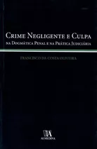 Crime Negligente E Culpa - Na Dogmática Penal E Na Prática