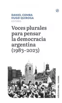 Voces Plurales Para Pensar La Democracia Argentina 1983-2023