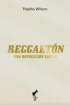 Reggaeton - Una Revolucion Latina - Td - Wilson Pablito