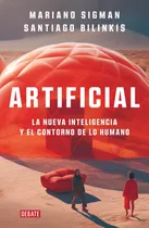Artificial: La Nueva Inteligencia Y El Contorno De Lo Humano, De Mariano Sigman, Santiago Bilinkis. Editorial Debate, Tapa Blanda En Español, 2023