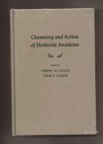 Chemistry And Action Of Herbicide Antidotes Pallos Casida  &