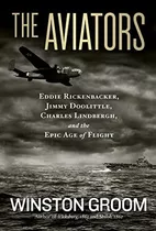 Aviators, The: Eddie Rickenbacker, Jimmy Doolittle, Charles Lindbergh, And The Epic Age Of, De Groom, Winston. Editorial National Geographic, Tapa Blanda En Inglés