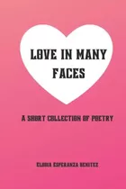 Libro:  Love In Many Faces: A Short Collection Of Poetry