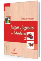 Juegos Y Juguetes De Madera 2 - Willi Brolbals