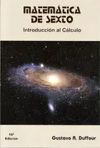 Matematica De Sexto*: Introducción Al Cálculo, De Gustavo.a Duffour. Editorial Matematica 2000, Edición 1 En Español