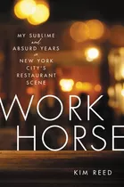 Libro Workhorse: My Sublime And Absurd Years In New York ...