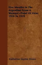 Five Months In The Argentine From A Woman's Point Of View,, De Katherine Sophie Dreier. Editorial Read Books En Inglés