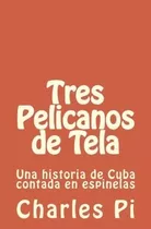 Libro: Tres Pelicanos De Tela: Una Historia De Cuba Contada