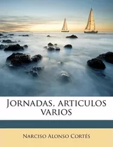 Libro Jornadas, Articulos Varios - Narciso Alonso Cortes