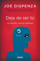 Deja De Ser Tú: La Mente Crea La Realidad - Joe Dispenza