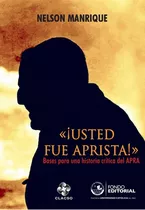 «¡usted Fue Aprista!», De Nelson Manrique Gálvez. Fondo Editorial De La Pontificia Universidad Católica Del Perú, Tapa Blanda En Español, 2013