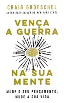 Vença A Guerra Na Sua Mente: Mude Seu Pensamento, Mude Sua Vida, De Craig Groeschel. Editora Lan, Capa Mole Em Português, 2021