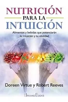 Nutricion Para La Intuicion. Alimentos Y Bebidas Que Potenci