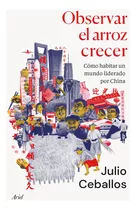 Libro Observar El Arroz Crecer - Julio Ceballos