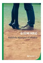 Si Tu Me Miras Daniela Márquez Colodro, De Daniela Márquez Colodro. Editorial Planeta Lector, Tapa Blanda En Español