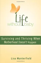 Life Without Baby: Surviving And Thriving When Motherhood Doesnøt, De Manterfield, Lisa. Editorial Steel Rose Press, Tapa Dura En Inglés