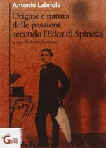 Origine E Natura Delle Passioni Secondo L'etica Di Spinoza, Antonio Labriola