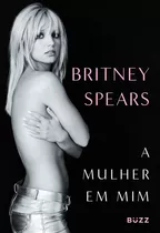 A Mulher Em Mim (pré-venda Com Camiseta Exclusiva), De Britney Spears. Editora Buzz Editora, Capa Dura, Edição 1 Em Português, 2023