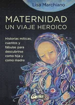 Maternidad, Un Viaje Heroico, De Lisa  Marchiano. Editorial Gaia, Tapa Blanda, Edición 1 En Español, 2022