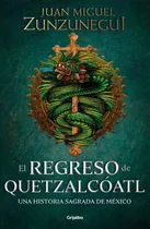 El Regreso De Quetzalcóatl: Una Historia Sagrada De México, De Zunzunegui, Juan Miguel. Serie Fuera De Colección, Vol. 0.0. Editorial Grijalbo, Tapa Blanda, Edición 1.0 En Español, 2021