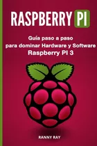 Libro: Raspberry Pi: Guía Paso A Paso Para Dominar El Hardwa