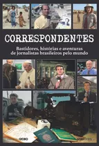 Correspondentes: Histórias, Desafios E Aventuras De Jornalistas Brasileiros Pelo Mundo, De Globo, Memória. Editora Globo S/a, Capa Mole Em Português, 2018