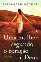 Uma Mulher Segundo Coração De Deus: Seja Uma Mulher Especial, Segundo O Plano De Deus Para Você, De George, Elizabeth. Editora Hagnos Ltda, Capa Mole Em Português, 2013