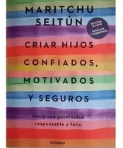 Criar Hijos Confiados Motivados Y Seguros: Hacia Una Paternidad Responsable Y Feliz, De Maritchu Seitún. Editorial Grijalbo, Tapa Blanda