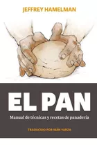 El Pan: Manual De Técnicas Y Recetas - Jeffrey Hamelman