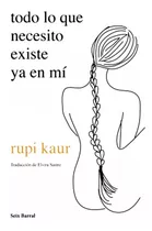 Todo Lo Que Necesito Existe Ya En Mí, De Rupi Kaur. Editorial Seix Barral, Tapa Blanda En Español, 2021