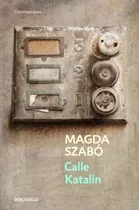 Calle Katalin, De Szabó, Magda. Editorial Debolsillo, Tapa Blanda En Español