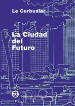 La Ciudad Del Futuro   4 Ed, De Le Corbusier. Editorial Infinito, Tapa Blanda En Español