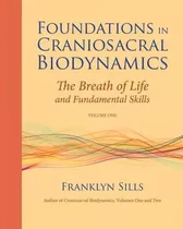 Foundations In Craniosacral Biodynamics, Volume One : The Br