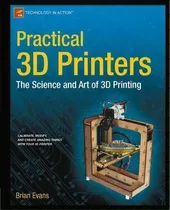 Practical 3d Printers : The Science And Art Of 3d Printing, De Brian Evans. Editorial Springer-verlag Berlin And Heidelberg Gmbh & Co. Kg, Tapa Blanda En Inglés