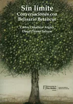 Sin Limite. Conversaciones Con Belisario Betancur, De Caballero Argáez, Carlos. Editorial Universidad De Los Andes, Tapa Blanda, Edición 1 En Español, 2018