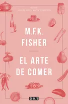 El Arte De Comer, De M.f.k Fisher. Editorial Penguin Random House, Tapa Dura, Edición 2015 En Español