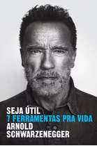Seja Útil, De Arnold Schwarzenegger. Editora Sextante, Capa Mole Em Português